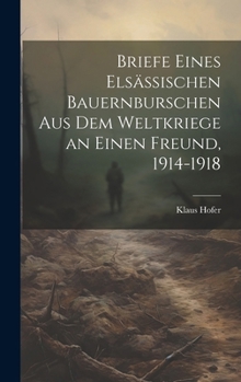 Hardcover Briefe eines elsässischen Bauernburschen aus dem Weltkriege an einen Freund, 1914-1918 [German] Book