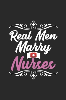 Paperback Real Men Marry Nurses: Nurse Gifts - Real Men Marry Nurses Nurse Quote Journal - Planner, Gratitude, Writing, Travel, Goal, College Ruled Lin Book