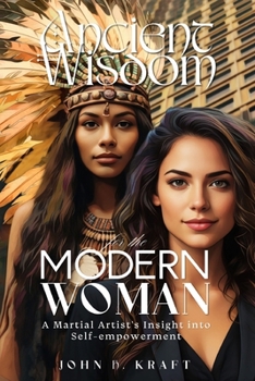Paperback Ancient Wisdom for the Modern Woman: A Martial Artist's Insight into Self-empowerment Book