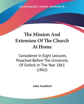 Paperback The Mission And Extension Of The Church At Home: Considered In Eight Lectures, Preached Before The University Of Oxford, In The Year 1861 (1862) Book