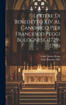 Hardcover Lettere Di Benedetto XIV Al Canonico Pier Francesco Peggi Bolognese (1729-1758) [Italian] Book