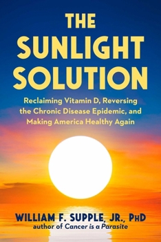 The Sunlight Solution: Reclaiming Vitamin D, Reversing the Chronic Disease Epidemic and Making America Healthy Again