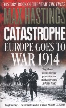 Catastrophe: Europe Goes to War 1914 book by Max Hastings