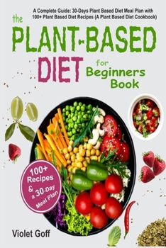 Paperback Plant Based Diet for Beginners Book: : A Complete Guide: 30-Days Plant Based Diet Meal Plan with 100 Plant Based Diet Recipes (A Plant Based Diet Cook Book