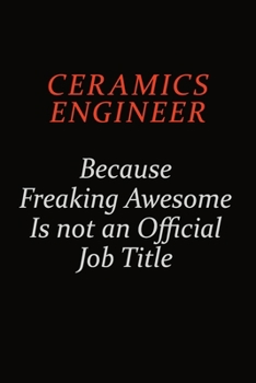 Paperback Ceramics Engineer Because Freaking Awesome Is Not An Official Job Title: Career journal, notebook and writing journal for encouraging men, women and k Book