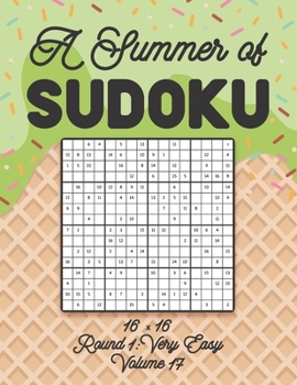 Paperback A Summer of Sudoku 16 x 16 Round 1: Very Easy Volume 17: Relaxation Sudoku Travellers Puzzle Book Vacation Games Japanese Logic Number Mathematics Cro Book