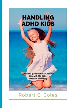 Paperback Handling ADHD Kids: A mindful guide on how to handle ADHD kids for effective parenting Book