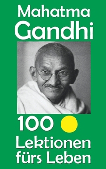 Mahatma Gandhi: 100 Lektionen fürs Leben (German Edition)