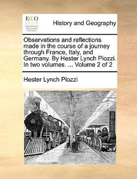 Paperback Observations and Reflections Made in the Course of a Journey Through France, Italy, and Germany. by Hester Lynch Piozzi. in Two Volumes. ... Volume 2 Book