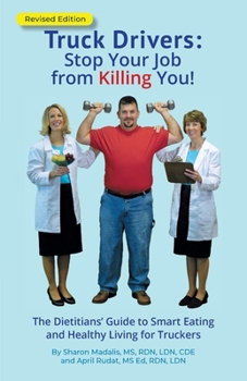 Paperback Truck Drivers Stop Your Job from Killing You! Revised Edition: The Dietitians' Guide to Smart Eating and Healthy Living for Truckers Book