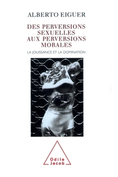 Paperback From Sexual Perversions to Moral Perversions: Pleasure and Domination / Des perversions sexuelles aux perversions morales: La jouissance et la dominat [French] Book
