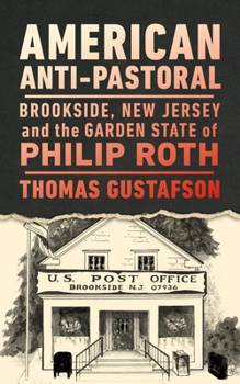 Hardcover American Anti-Pastoral: Brookside, New Jersey and the Garden State of Philip Roth Book