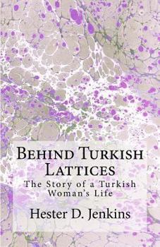 Behind Turkish Lattices: The Story Of A Turkish Woman's Life (1911)