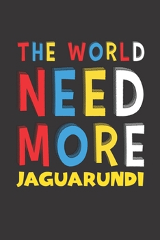 The World Need More Jaguarundi: Jaguarundi Lovers Funny Gifts Journal Lined Notebook 6x9 120 Pages