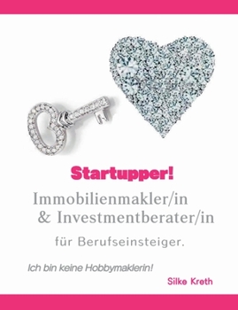 Paperback Startupper! Immobilienmakler/in und Investmentberater/in f?r Berufseinsteiger.: Ich bin keine Hobbymaklerin! [German] Book