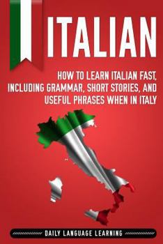 Paperback Italian: How to Learn Italian Fast, Including Grammar, Short Stories, and Useful Phrases When in Italy Book