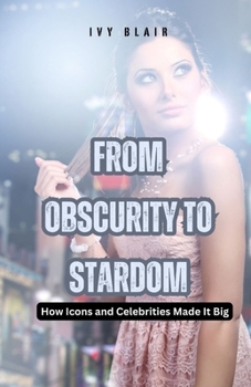 Paperback From Obscurity to Stardom: How Icons and Celebrities Made It Big Book
