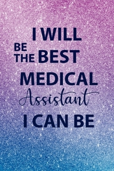 I Will be the BEST Medical Assistant i can be: Lined Journal Notebook for Medical Assistant, Glitter Journal, Nurse Journal, Graduation Gift for ... Gifts for Her...National Nurses Day Presents