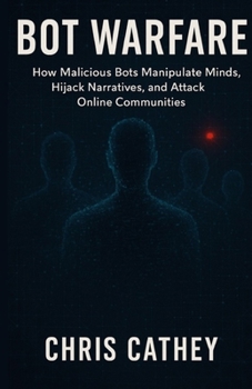 Paperback Bot Warfare: How Malicious Bots Manipulate Minds, Hijack Narratives, and Undermine the Digital World Book