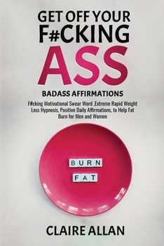 Paperback Get off Your F#cking Ass: Badass Affirmations: F#cking Motivational Swear Word, Extreme Rapid Weight Loss Hypnosis, Positive Daily Affirmations, Book