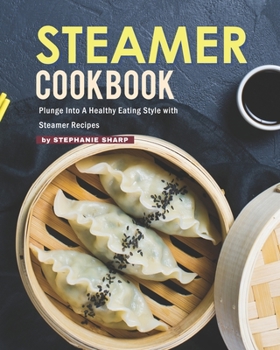 Paperback Steamer Cookbook: Plunge Into A Healthy Eating Style with Steamer Recipes Book