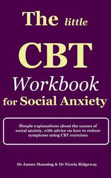 Paperback The Little CBT Workbook for Social Anxiety: Simple explanations about the causes of social anxiety, with advice on how to reduce symptoms of social an Book