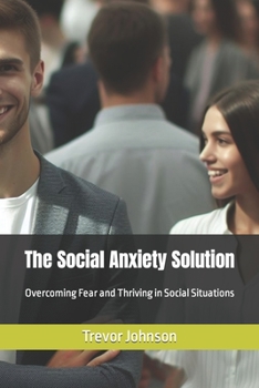 Paperback The Social Anxiety Solution: Overcoming Fear and Thriving in Social Situations Book