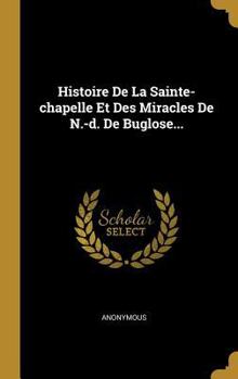 Hardcover Histoire De La Sainte-chapelle Et Des Miracles De N.-d. De Buglose... [French] Book