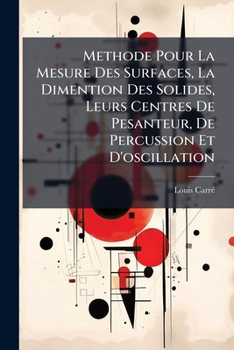 Paperback Methode Pour La Mesure Des Surfaces, La Dimention Des Solides, Leurs Centres De Pesanteur, De Percussion Et D'oscillation: Par L'application Du Calcul [French] Book