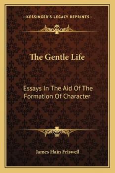 The Gentle Life: Essays In The Aid Of The Formation Of Character