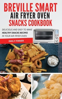 Hardcover Breville Smart Air Fryer Oven Snacks Cookbook: Delicious and Fast Healthy Snacks Recipes in Your Air Fryer Oven Book