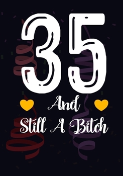 Paperback 35 And Still A Bitch: Funny 35th birthday gift, Blank lined novelty journal, Great holiday gag present (also a fab alternative to a card) Book