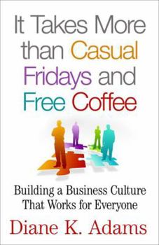 It Takes More than Casual Fridays and Free Coffee: Building a Business Culture That Works for Everyone
