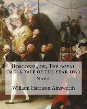 Paperback Boscobel, or, The royal oak, a tale of the year 1651. By: William Harrison Ainsworth (illustrated): Novel Book