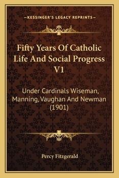 Paperback Fifty Years Of Catholic Life And Social Progress V1: Under Cardinals Wiseman, Manning, Vaughan And Newman (1901) Book