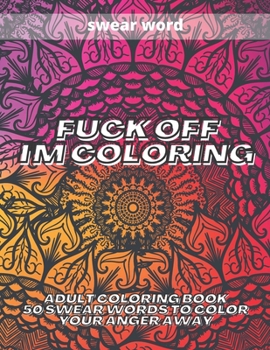 Paperback Fuck Off i'm coloring: Adult Coloring Book 50 Swear Words to Color Your Anger Away Book