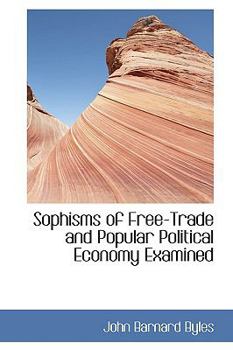 Paperback Sophisms of Free-Trade and Popular Political Economy Examined Book