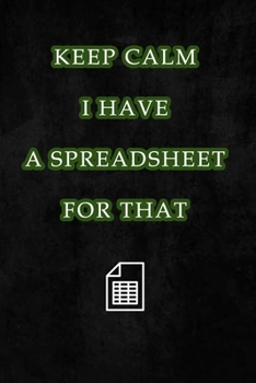 Keep Calm I Have A Spreadsheet For That: Coworker Office Funny Workplace Humor Gag Notebook Wide Ruled Lined Journal 6x9 Inch ( Legal ruled ) Family Gift Idea Mom Dad or Kids in Holidays.