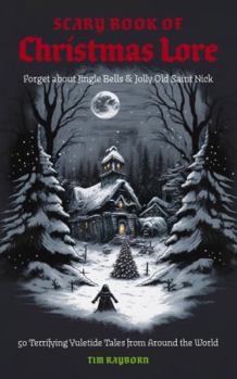 Paperback The Scary Book of Christmas Lore: 50 Terrifying Yuletide Tales from Around the World Book