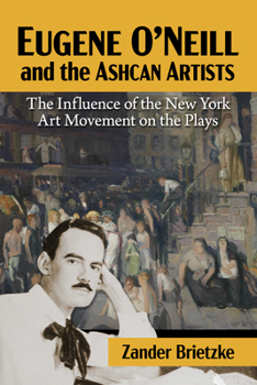 Paperback Eugene O'Neill and the Ashcan Artists: The Influence of the New York Art Movement on the Plays Book