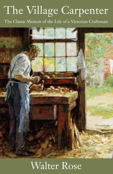 Paperback The Village Carpenter: The Classic Memoir of the Life of a Victorian Craftsman Book