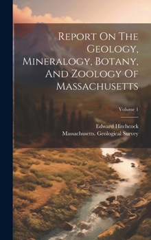 Hardcover Report On The Geology, Mineralogy, Botany, And Zoology Of Massachusetts; Volume 1 Book