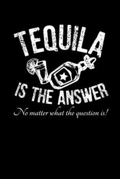 Paperback Tequila is the Answer No matter what the Question is!: Journal / Notebook / Diary Gift - 6"x9" - 120 pages - White Lined Paper - Matte Cover Book
