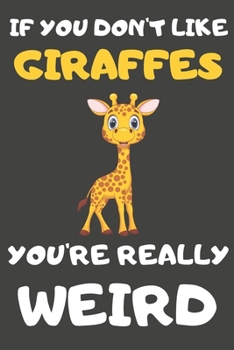 Paperback If You Don't Like Giraffes You're Really Weird: Giraffe Gifts Blank Lined Notebooks, Journals, Planners and Diaries to Write In - For Giraffe Lovers Book