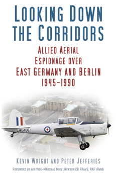 Paperback Looking Down the Corridors: Allied Aerial Espionage Over East Germany and Berlin, 1945-1990 Book