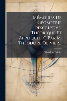 Paperback Mémoires De Géometrie Descriptive, Théorique Et Appliquée. C Par M. Théodore Olivier... [French] Book