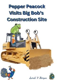 Hardcover Pepper Peacock Visits Big Bob's Construction Site Book