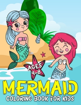 Mermaid Coloring Book for Kids Ages 4-8: Filled with Various Cute and Adorable Coloring Designs For Girls