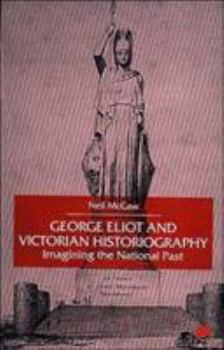 Hardcover George Eliot and Victorian Historiography: Imagining the National Past Book