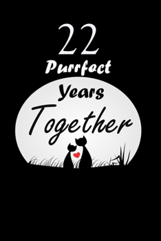 22 Purrfect years Together : Celebrate Office Notebook Journal For valentines day gifts, Commitment day To Write In Gift For Kitten cat Lovers & Couples: 120 pages - 6 x 9 inches